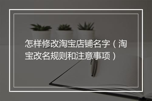 怎样修改淘宝店铺名字（淘宝改名规则和注意事项）
