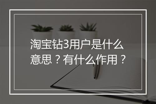淘宝钻3用户是什么意思？有什么作用？