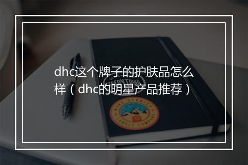 dhc这个牌子的护肤品怎么样（dhc的明星产品推荐）