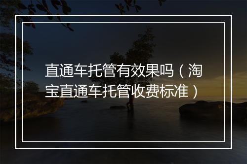 直通车托管有效果吗（淘宝直通车托管收费标准）