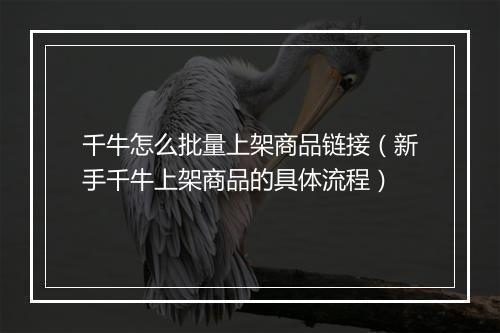 千牛怎么批量上架商品链接（新手千牛上架商品的具体流程）