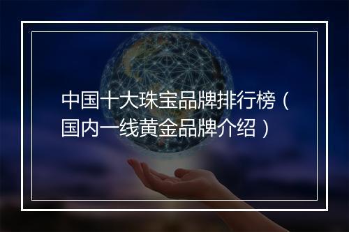 中国十大珠宝品牌排行榜（国内一线黄金品牌介绍）
