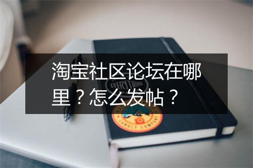淘宝社区论坛在哪里？怎么发帖？