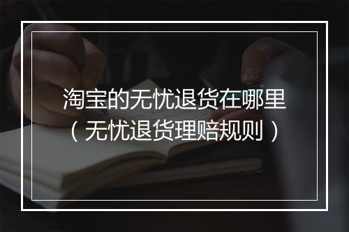 淘宝的无忧退货在哪里（无忧退货理赔规则）