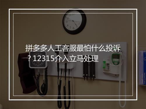 拼多多人工客服最怕什么投诉？12315介入立马处理