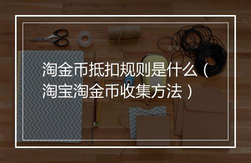 淘金币抵扣规则是什么（淘宝淘金币收集方法）