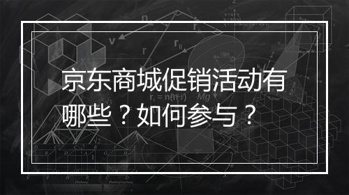 京东商城促销活动有哪些？如何参与？