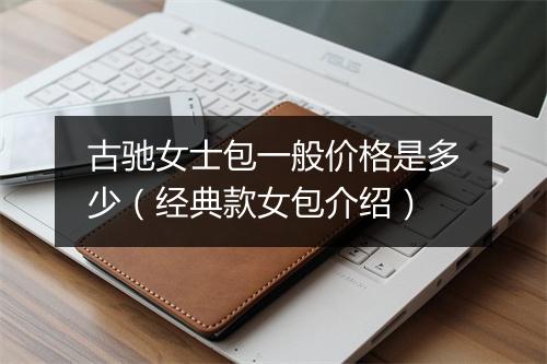 古驰女士包一般价格是多少（经典款女包介绍）