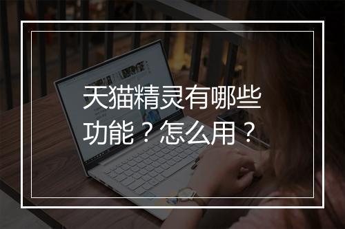 天猫精灵有哪些功能？怎么用？