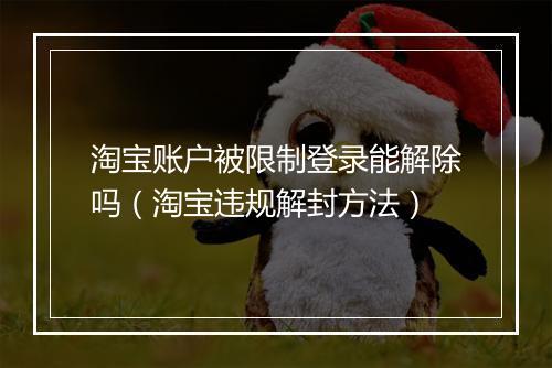 淘宝账户被限制登录能解除吗（淘宝违规解封方法）