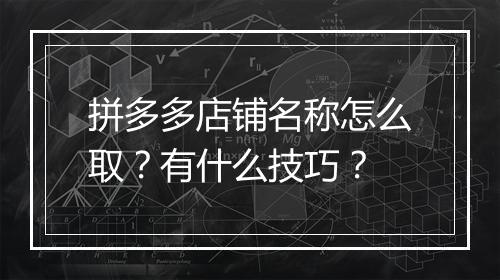 拼多多店铺名称怎么取？有什么技巧？