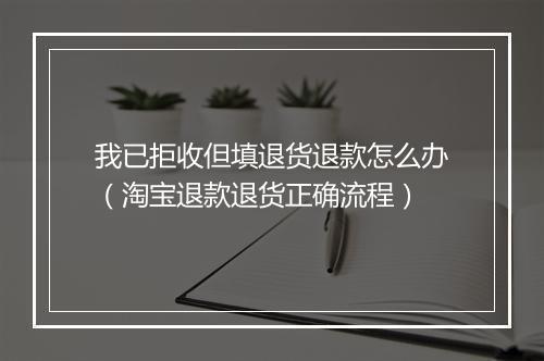 我已拒收但填退货退款怎么办（淘宝退款退货正确流程）
