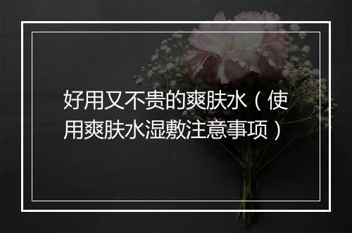 好用又不贵的爽肤水（使用爽肤水湿敷注意事项）