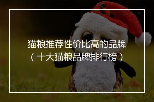 猫粮推荐性价比高的品牌（十大猫粮品牌排行榜）