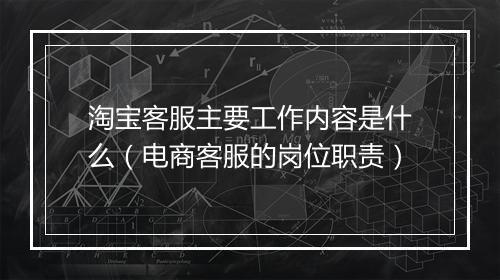 淘宝客服主要工作内容是什么（电商客服的岗位职责）