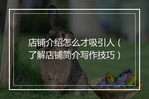 店铺介绍怎么才吸引人（了解店铺简介写作技巧）