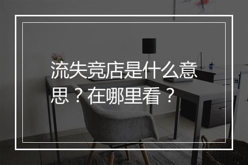 流失竞店是什么意思？在哪里看？