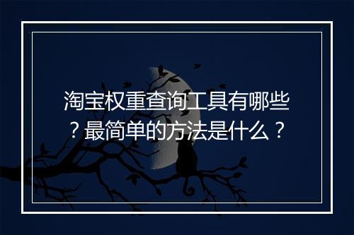 淘宝权重查询工具有哪些？最简单的方法是什么？