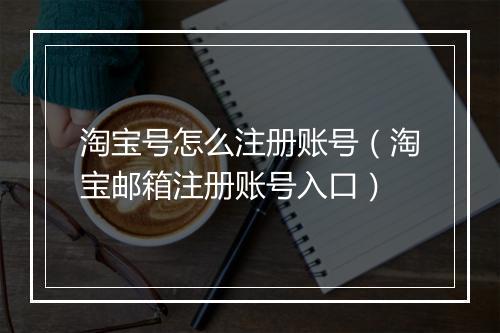 淘宝号怎么注册账号（淘宝邮箱注册账号入口）