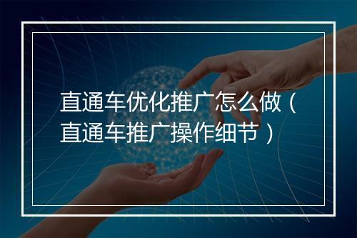 直通车优化推广怎么做（直通车推广操作细节）