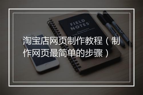 淘宝店网页制作教程（制作网页最简单的步骤）