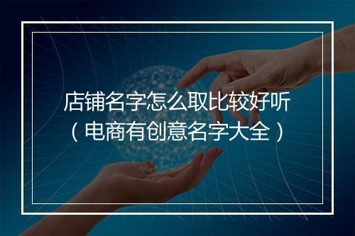 店铺名字怎么取比较好听（电商有创意名字大全）