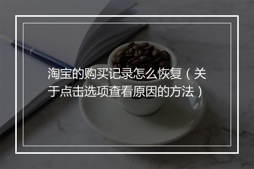 淘宝的购买记录怎么恢复（关于点击选项查看原因的方法）
