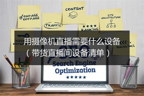 用摄像机直播需要什么设备（带货直播间设备清单）
