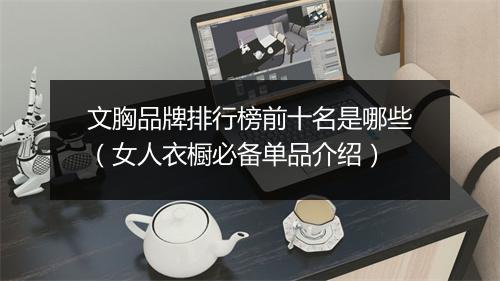 文胸品牌排行榜前十名是哪些（女人衣橱必备单品介绍）