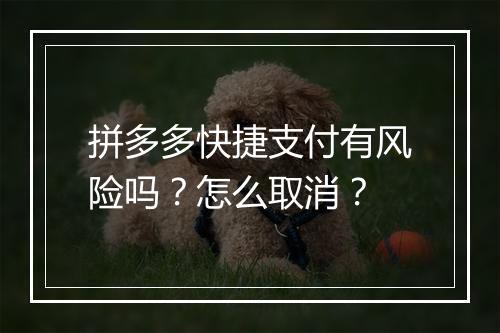 拼多多快捷支付有风险吗？怎么取消？