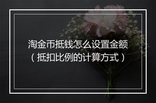 淘金币抵钱怎么设置金额（抵扣比例的计算方式）