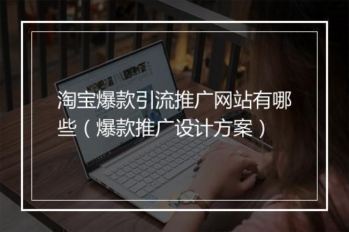 淘宝爆款引流推广网站有哪些（爆款推广设计方案）