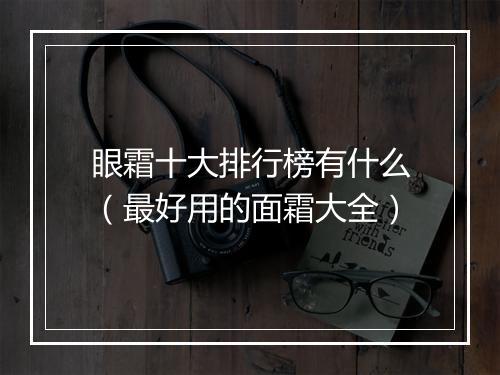 眼霜十大排行榜有什么（最好用的面霜大全）