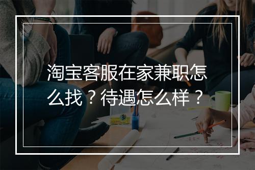 淘宝客服在家兼职怎么找？待遇怎么样？