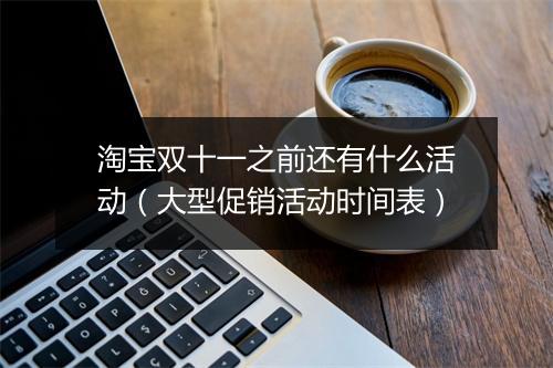 淘宝双十一之前还有什么活动（大型促销活动时间表）