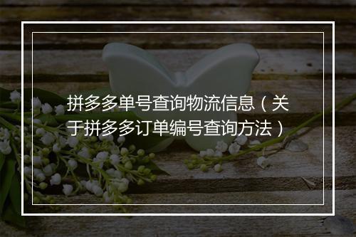 拼多多单号查询物流信息（关于拼多多订单编号查询方法）