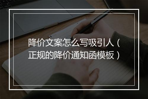 降价文案怎么写吸引人（正规的降价通知函模板）