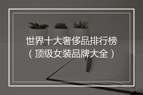 世界十大奢侈品排行榜（顶级女装品牌大全）