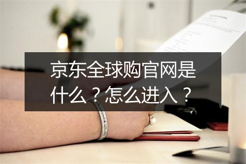 京东全球购官网是什么？怎么进入？