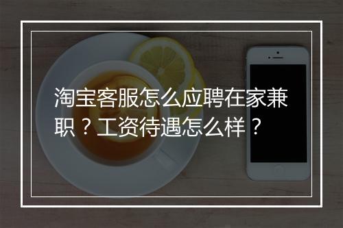淘宝客服怎么应聘在家兼职？工资待遇怎么样？