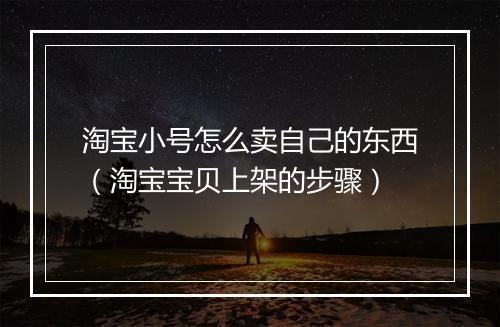 淘宝小号怎么卖自己的东西（淘宝宝贝上架的步骤）
