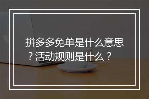 拼多多免单是什么意思？活动规则是什么？