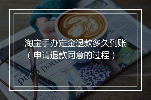 淘宝手办定金退款多久到账（申请退款同意的过程）