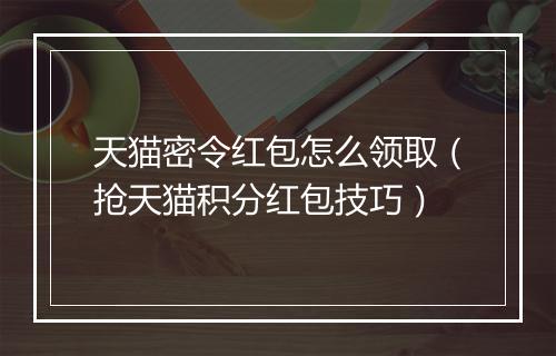 天猫密令红包怎么领取（抢天猫积分红包技巧）