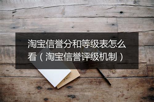 淘宝信誉分和等级表怎么看（淘宝信誉评级机制）