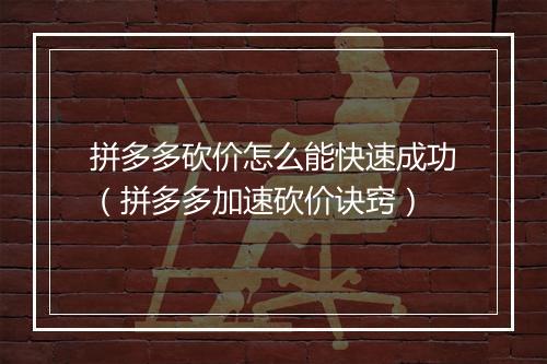 拼多多砍价怎么能快速成功（拼多多加速砍价诀窍）