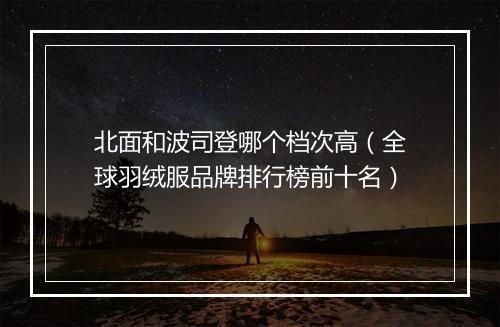 北面和波司登哪个档次高（全球羽绒服品牌排行榜前十名）