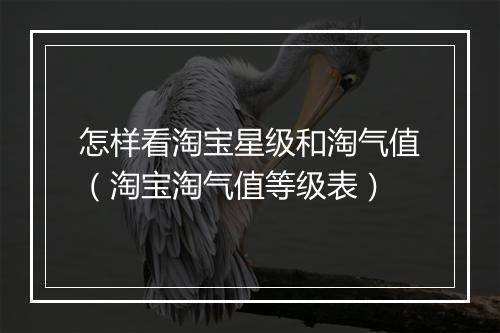 怎样看淘宝星级和淘气值（淘宝淘气值等级表）
