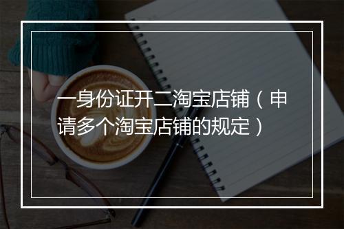 一身份证开二淘宝店铺（申请多个淘宝店铺的规定）