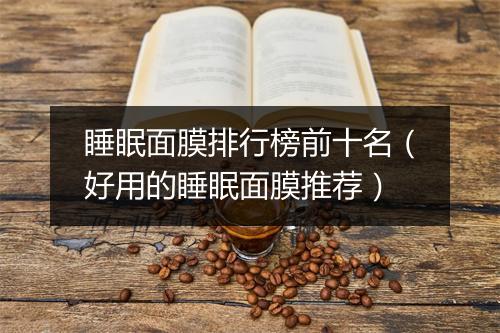 睡眠面膜排行榜前十名（好用的睡眠面膜推荐）